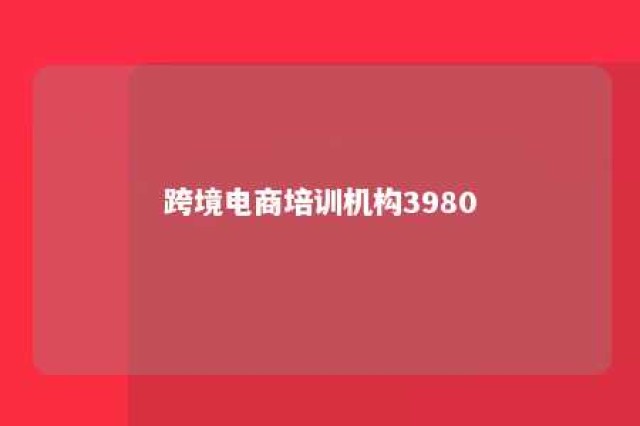 跨境电商培训机构3980 跨境电商培训机构排名